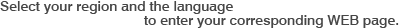 Select your region and the language to enter your corresponding WEB page.